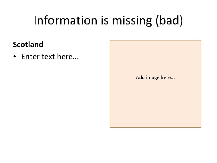 Information is missing (bad) Scotland • Enter text here. . . Add image here.