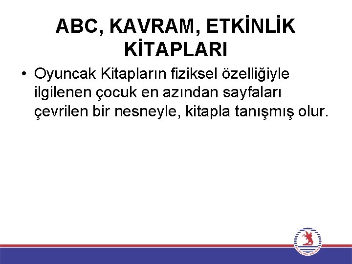 ABC, KAVRAM, ETKİNLİK KİTAPLARI • Oyuncak Kitapların fiziksel özelliğiyle ilgilenen çocuk en azından sayfaları