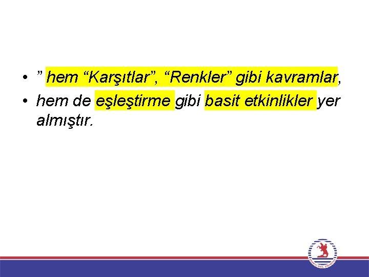  • ” hem “Karşıtlar”, “Renkler” gibi kavramlar, • hem de eşleştirme gibi basit