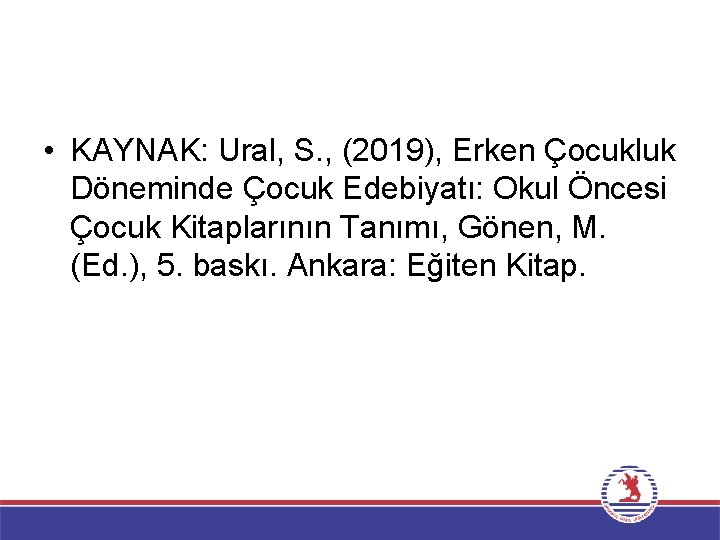  • KAYNAK: Ural, S. , (2019), Erken Çocukluk Döneminde Çocuk Edebiyatı: Okul Öncesi