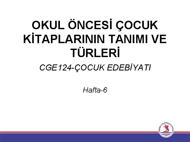 OKUL ÖNCESİ ÇOCUK KİTAPLARININ TANIMI VE TÜRLERİ CGE 124 -ÇOCUK EDEBİYATI Hafta-6 