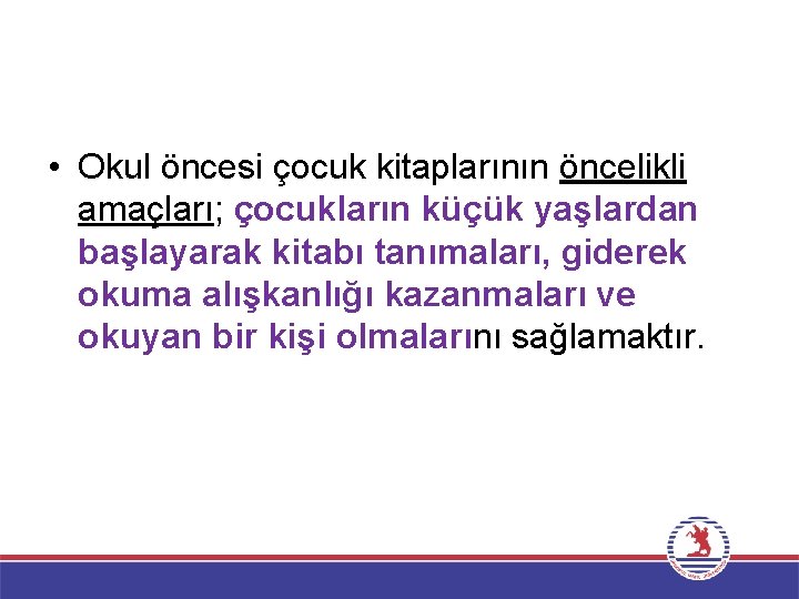  • Okul öncesi çocuk kitaplarının öncelikli amaçları; çocukların küçük yaşlardan başlayarak kitabı tanımaları,