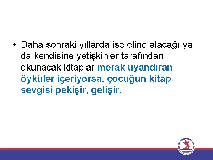  • Daha sonraki yıllarda ise eline alacağı ya da kendisine yetişkinler tarafından okunacak