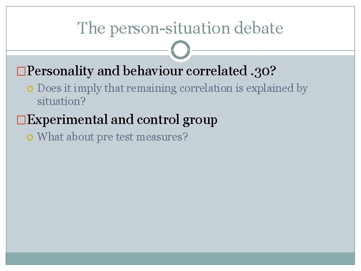 The person-situation debate �Personality and behaviour correlated. 30? Does it imply that remaining correlation