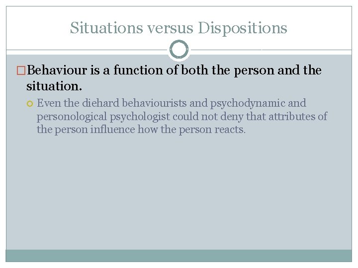 Situations versus Dispositions �Behaviour is a function of both the person and the situation.