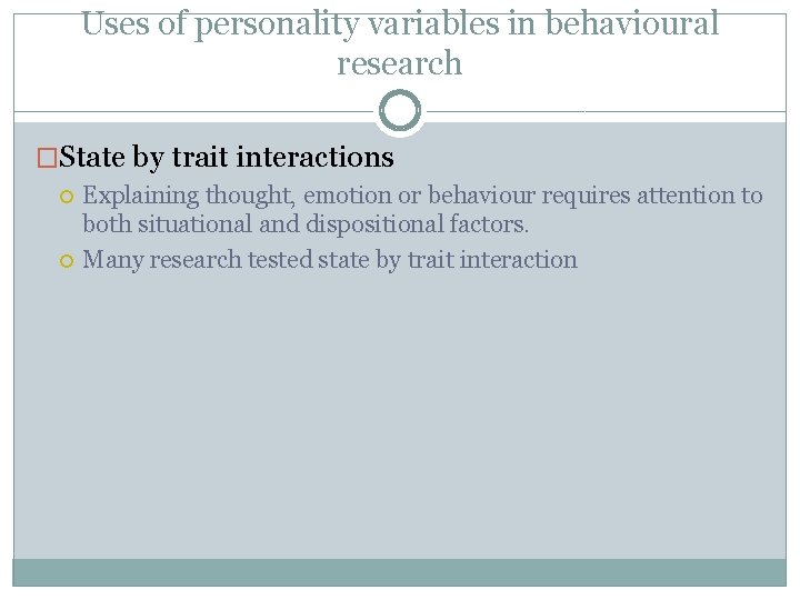Uses of personality variables in behavioural research �State by trait interactions Explaining thought, emotion