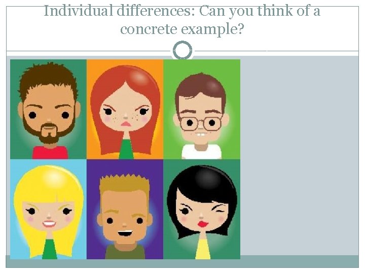 Individual differences: Can you think of a concrete example? 