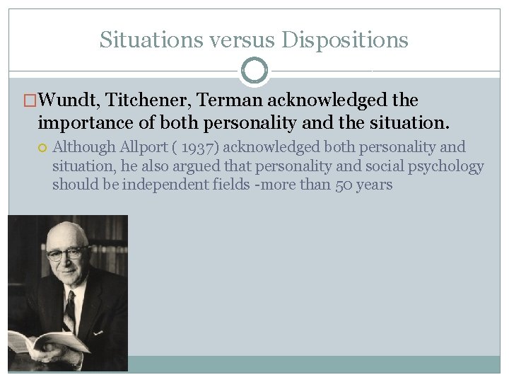 Situations versus Dispositions �Wundt, Titchener, Terman acknowledged the importance of both personality and the