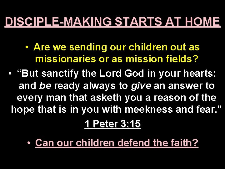 DISCIPLE-MAKING STARTS AT HOME • Are we sending our children out as missionaries or