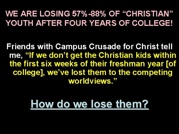 WE ARE LOSING 57%-88% OF “CHRISTIAN” YOUTH AFTER FOUR YEARS OF COLLEGE! Friends with