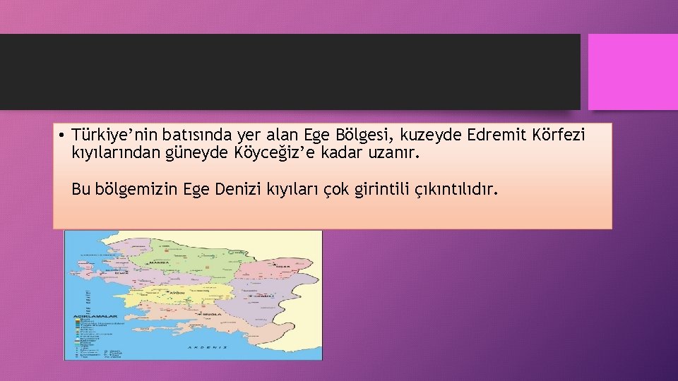  • Türkiye’nin batısında yer alan Ege Bölgesi, kuzeyde Edremit Körfezi kıyılarından güneyde Köyceğiz’e