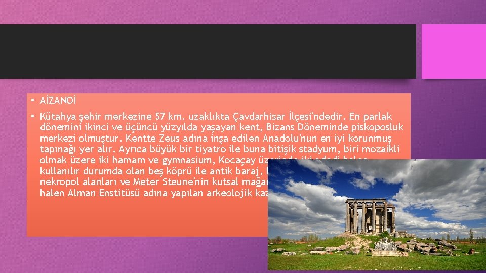  • AİZANOİ • Kütahya şehir merkezine 57 km. uzaklıkta Çavdarhisar İlçesi'ndedir. En parlak