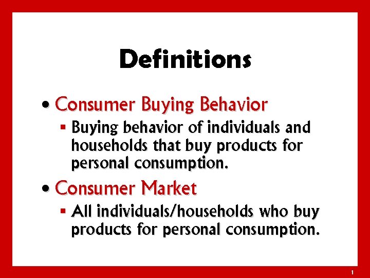 Definitions • Consumer Buying Behavior § Buying behavior of individuals and households that buy