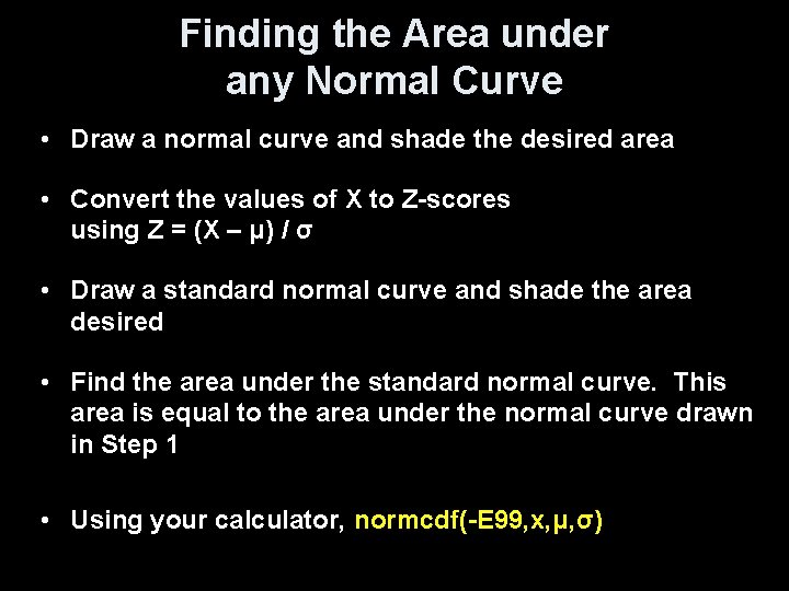 Finding the Area under any Normal Curve • Draw a normal curve and shade