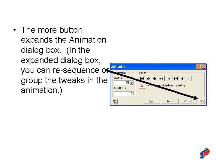  • The more button expands the Animation dialog box. (In the expanded dialog
