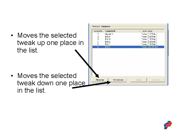  • Moves the selected tweak up one place in the list. • Moves