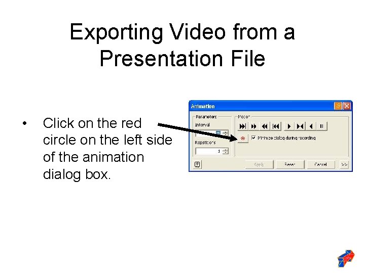 Exporting Video from a Presentation File • Click on the red circle on the