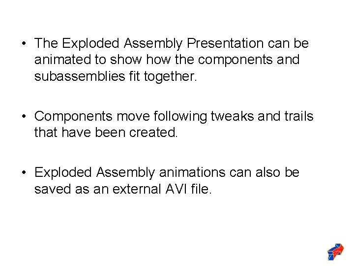  • The Exploded Assembly Presentation can be animated to show the components and