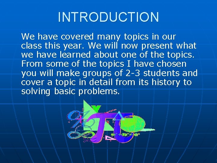 INTRODUCTION We have covered many topics in our class this year. We will now