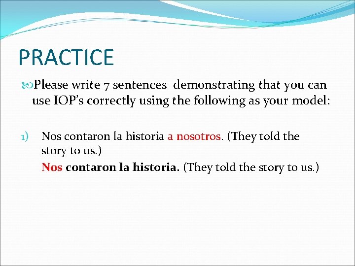 PRACTICE Please write 7 sentences demonstrating that you can use IOP’s correctly using the