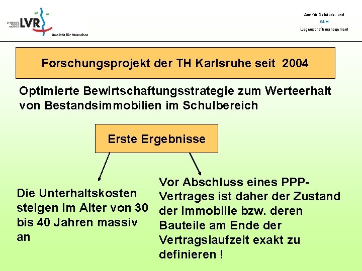 Amt für Gebäude- und GLM Liegenschaftsmanagement Forschungsprojekt der TH Karlsruhe seit 2004 Optimierte Bewirtschaftungsstrategie