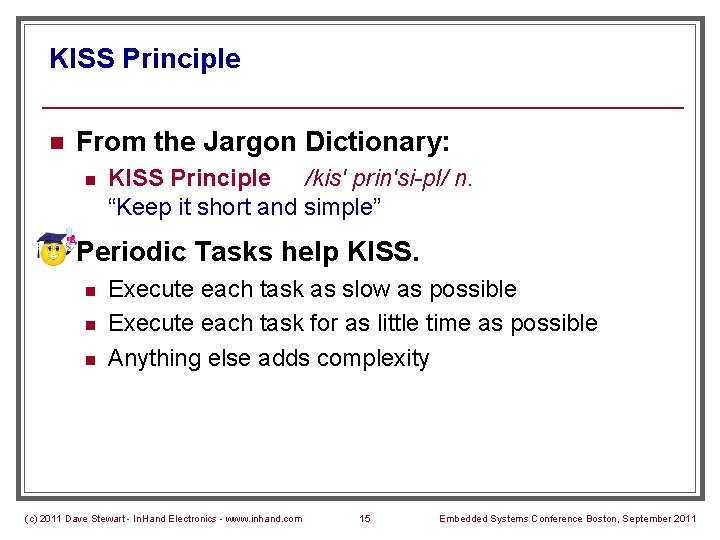 KISS Principle n From the Jargon Dictionary: n n KISS Principle /kis' prin'si-pl/ n.