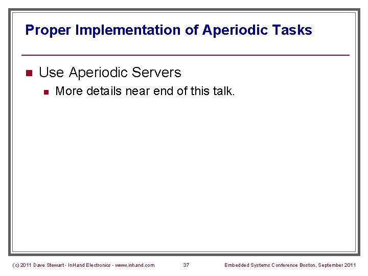 Proper Implementation of Aperiodic Tasks n Use Aperiodic Servers n More details near end