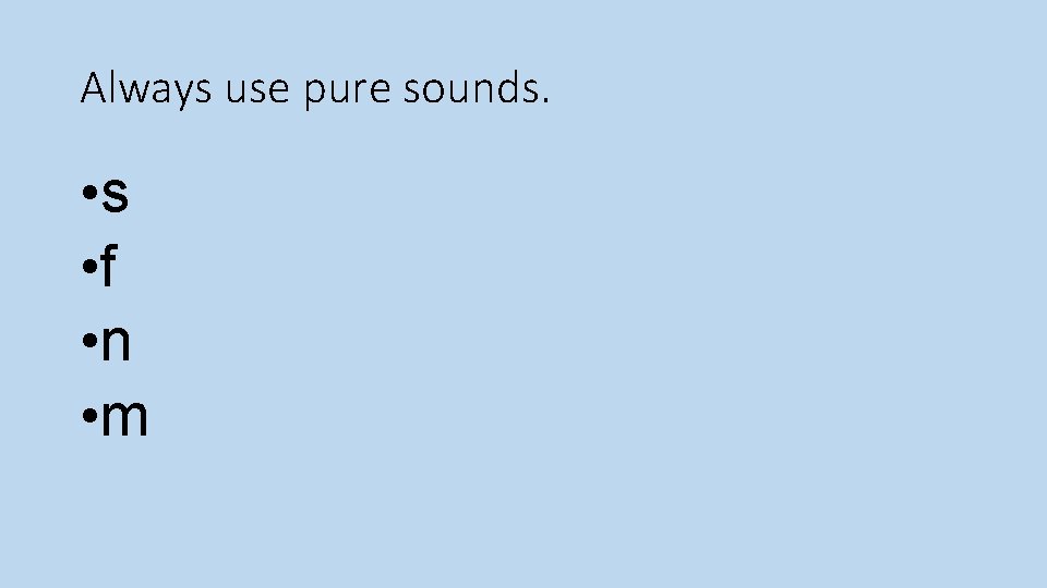 Always use pure sounds. • s • f • n • m 