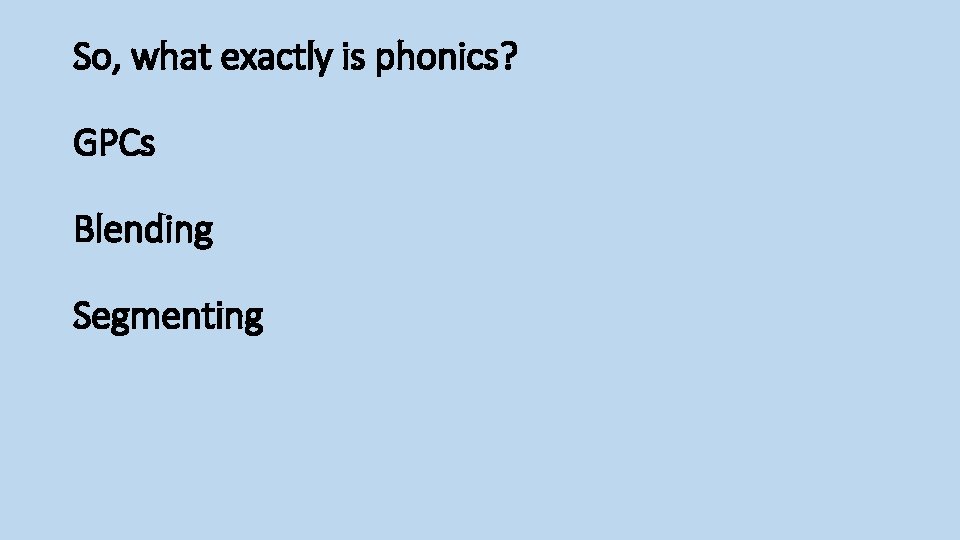 So, what exactly is phonics? GPCs Blending Segmenting 