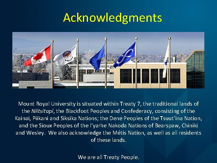 Acknowledgments Mount Royal University is situated within Treaty 7, the traditional lands of the