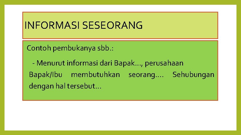 INFORMASI SESEORANG Contoh pembukanya sbb. : - Menurut informasi dari Bapak…, perusahaan Bapak/Ibu membutuhkan