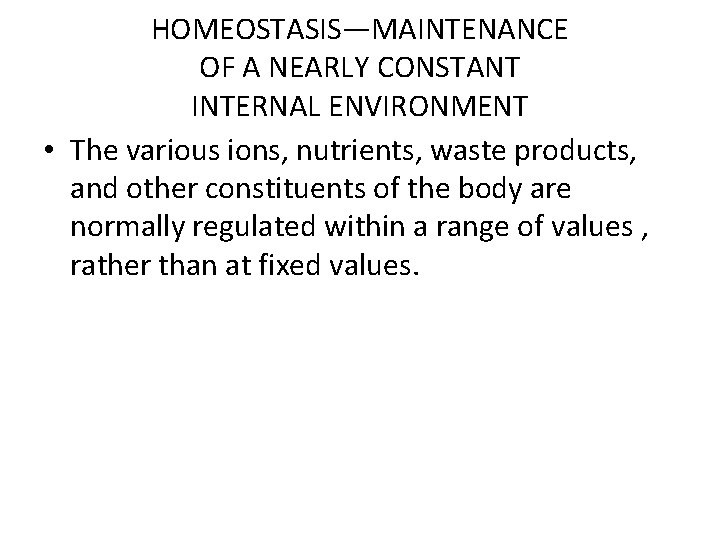 HOMEOSTASIS—MAINTENANCE OF A NEARLY CONSTANT INTERNAL ENVIRONMENT • The various ions, nutrients, waste products,