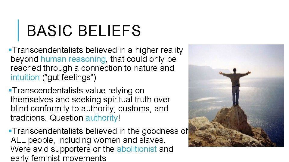 BASIC BELIEFS §Transcendentalists believed in a higher reality beyond human reasoning, that could only