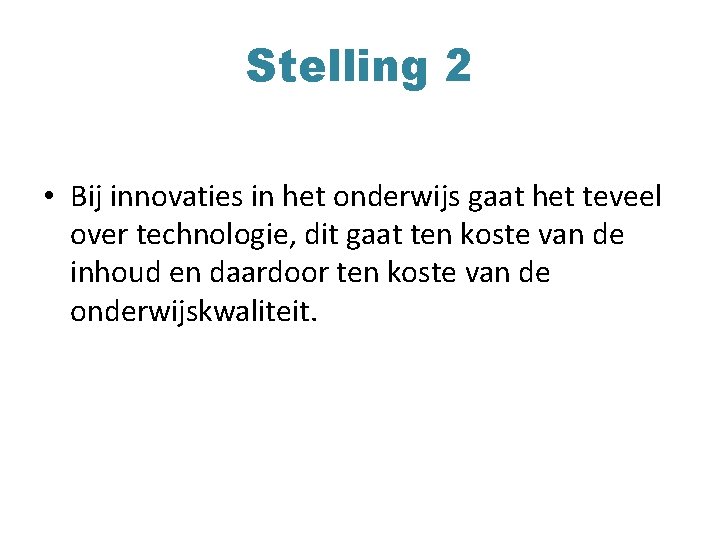 Stelling 2 • Bij innovaties in het onderwijs gaat het teveel over technologie, dit