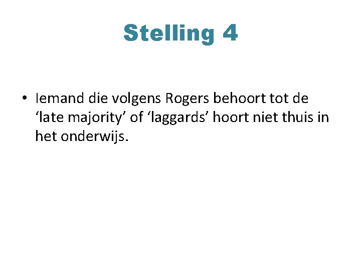 Stelling 4 • Iemand die volgens Rogers behoort tot de ‘late majority’ of ‘laggards’