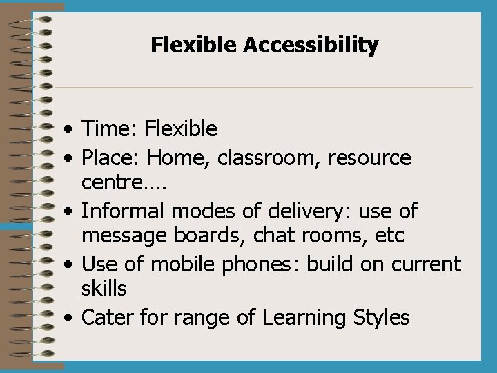 Flexible Accessibility • Time: Flexible • Place: Home, classroom, resource centre…. • Informal modes