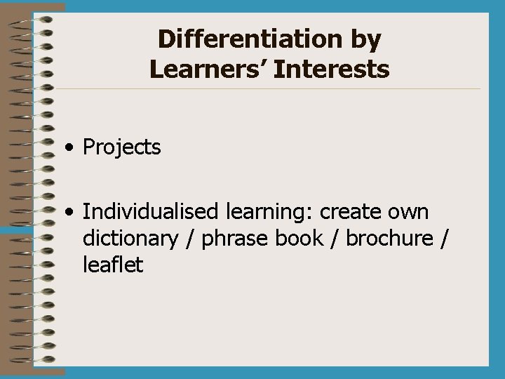 Differentiation by Learners’ Interests • Projects • Individualised learning: create own dictionary / phrase