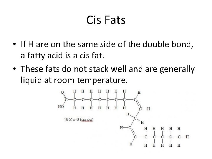 Cis Fats • If H are on the same side of the double bond,