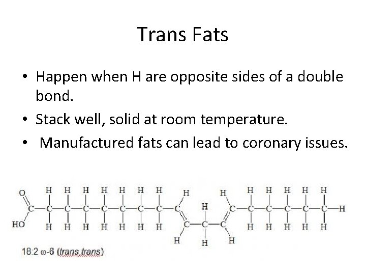 Trans Fats • Happen when H are opposite sides of a double bond. •