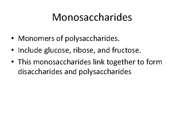 Monosaccharides • Monomers of polysaccharides. • Include glucose, ribose, and fructose. • This monosaccharides