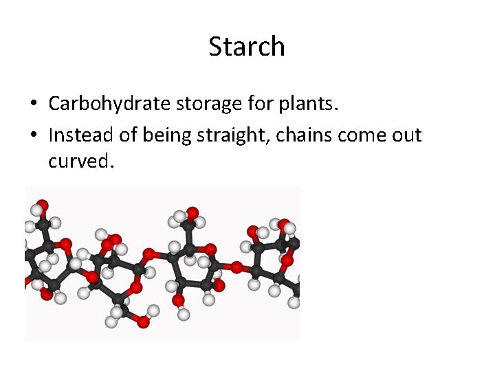 Starch • Carbohydrate storage for plants. • Instead of being straight, chains come out