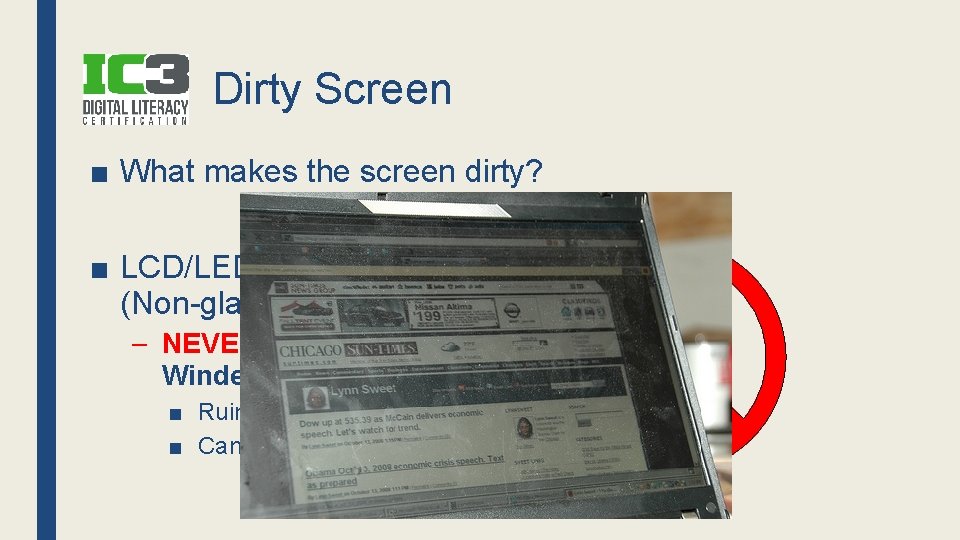 Dirty Screen ■ What makes the screen dirty? ■ LCD/LED screens (Non-glass) – NEVER