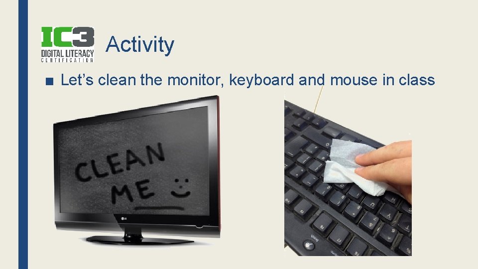 Activity ■ Let’s clean the monitor, keyboard and mouse in class 