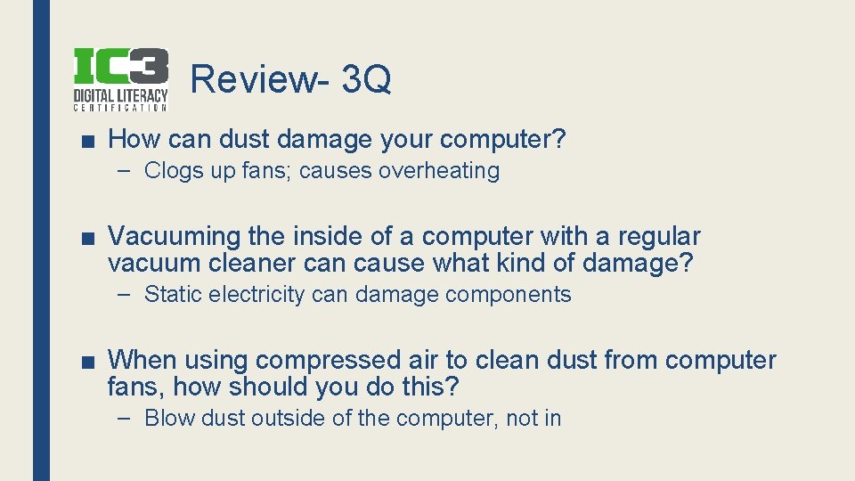 Review- 3 Q ■ How can dust damage your computer? – Clogs up fans;