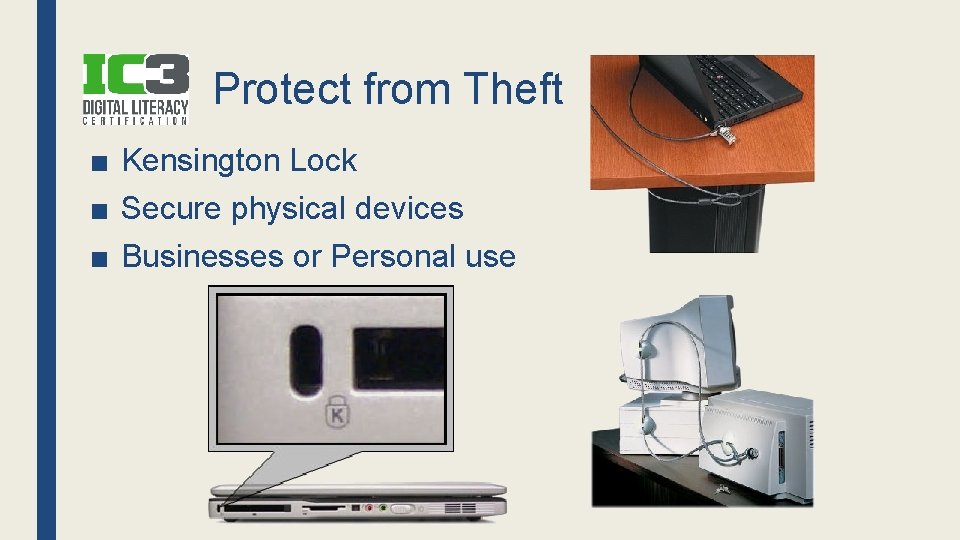 Protect from Theft ■ Kensington Lock ■ Secure physical devices ■ Businesses or Personal