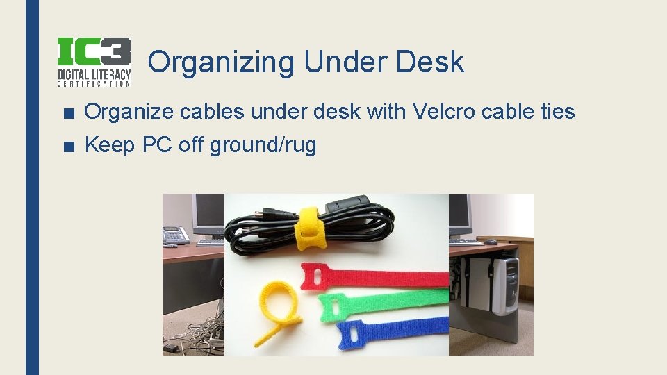 Organizing Under Desk ■ Organize cables under desk with Velcro cable ties ■ Keep