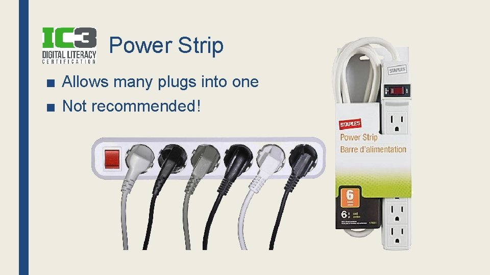 Power Strip ■ Allows many plugs into one ■ Not recommended! 