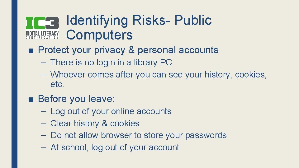 Identifying Risks- Public Computers ■ Protect your privacy & personal accounts – There is