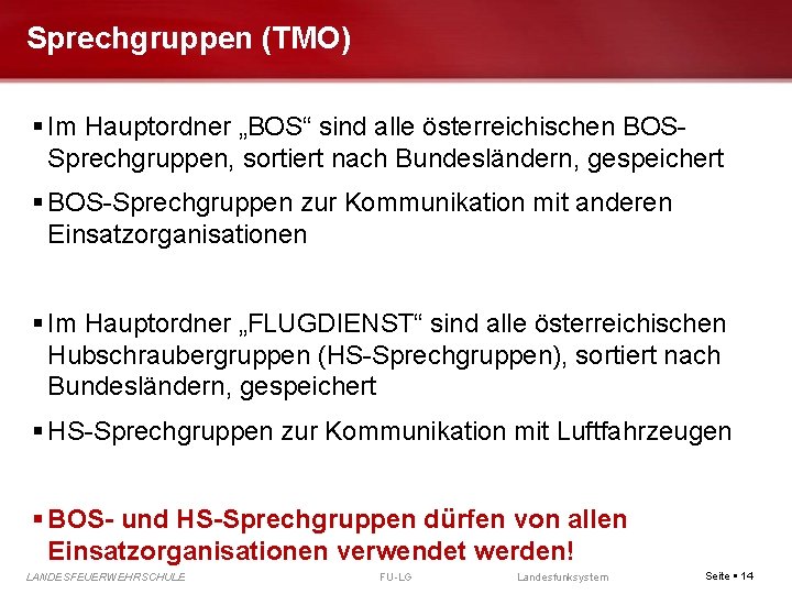 Sprechgruppen (TMO) Im Hauptordner „BOS“ sind alle österreichischen BOSSprechgruppen, sortiert nach Bundesländern, gespeichert BOS-Sprechgruppen