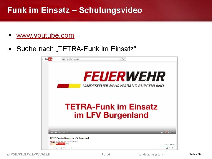 Funk im Einsatz – Schulungsvideo www. youtube. com Suche nach „TETRA-Funk im Einsatz“ LANDESFEUERWEHRSCHULE